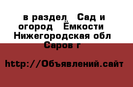  в раздел : Сад и огород » Ёмкости . Нижегородская обл.,Саров г.